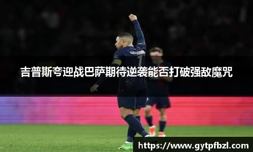 吉普斯夸迎战巴萨期待逆袭能否打破强敌魔咒