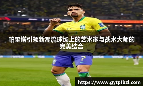 帕奎塔引领新潮流球场上的艺术家与战术大师的完美结合