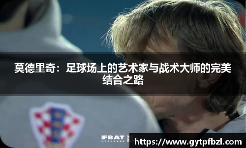 莫德里奇：足球场上的艺术家与战术大师的完美结合之路