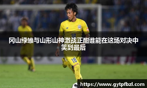 冈山绿雏与山形山神激战正酣谁能在这场对决中笑到最后