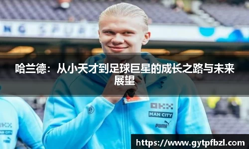 哈兰德：从小天才到足球巨星的成长之路与未来展望