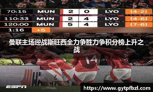 曼联主场迎战斯旺西全力争胜力争积分榜上升之战